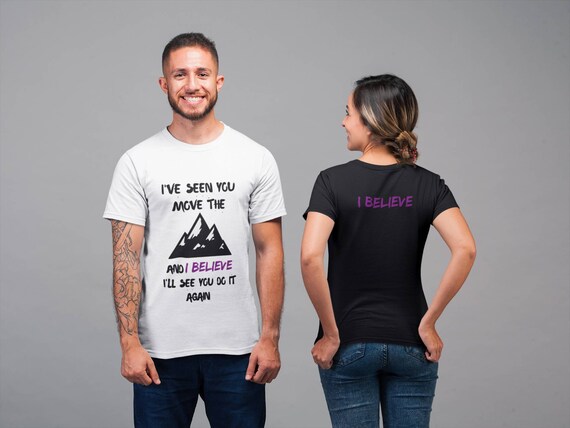 I've Seen You Move The Mountains And I believe Unisex T-shirt