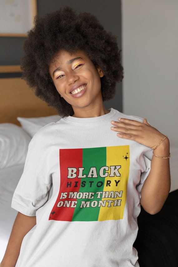 Black History Is More Than One Month T-shirt
