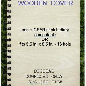May include: A wooden cover for a 5.5 inch by 8.5 inch, 16 hole sketch diary. The cover is compatible with the GEAR brand of sketch diaries. The image text reads "WOODEN COVER", "pen + GEAR sketch diary", "compatable", "OR", "fits 5.5 in. x 8.5 in. - 16 hole", "DIGITAL", "DOWNLOAD ONLY", "SVG-CUT FILE".