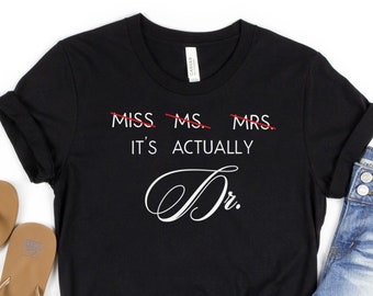 It's Doctor Actually Shirt for Her, Phd Graduation Gift, Doctorate Degree in Progress Tee, It's Not Miss Ms. Mrs. T-Shirt, Advanced Degree