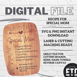 May include: A digital file for a recipe for a special mom. The recipe includes ingredients like patience, love, understanding, fun, generosity, and laughter. The file is available for instant download and is ready for laser cutting. It is great for cutting boards, signs, hand towels, and reverse canvas.