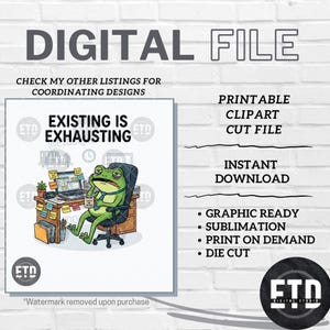 May include: Digital file with the text "DIGITAL FILE" at the top. The image features a cartoon frog at a desk with the words "EXISTING IS EXHAUSTING". Includes "PRINTABLE CLIPART CUT FILE" and "INSTANT DOWNLOAD".