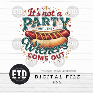 May include: A digital graphic featuring a hot dog with mustard, and the text "It's not a PARTY until the Wieners COME OUT" in red, teal, and white. The image is a digital file in PNG format.
