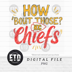 May include: Digital file with the text "HOW 'BOUT THOSE? Chiefs" in yellow and red, with a KC arrowhead logo. The file also includes the text "DIGITAL FILE" and "PNG".