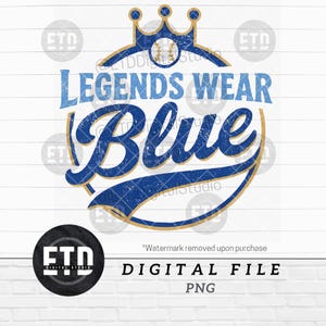 May include: A digital graphic with the text "LEGENDS WEAR BLUE" in a distressed blue font, with a crown and baseball graphic. The words "DIGITAL FILE" and "PNG" are also present.