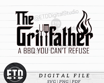 May include: Black graphic design with the text "The Grillfather" and "A BBQ You Can't Refuse". Includes images of a spatula, fork, and flames. The design also includes the text "DIGITAL FILE SVG | PNG | PDF".