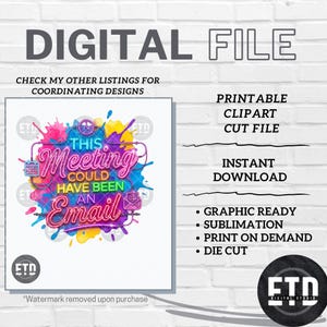 May include: Digital file with the text "DIGITAL FILE" at the top. The image includes the phrase "THIS Meeting COULD HAVE BEEN AN Email" in a colorful design. Additional text includes "PRINTABLE CLIPART CUT FILE" and "INSTANT DOWNLOAD".