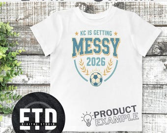 KC Is Getting Messy Soccer 2026 PNG, World Soccer Shirt Design, Kansas City Host City Printable, Argentina Team Sports Fan Club Sticker Art