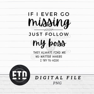 If I Go Missing Follow my Boss SVG PNG Digital Download Graphic File for Sublimation, POD, Transfer, Heat Press Work Life Funny Quote