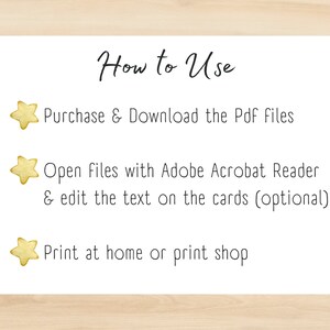 May include: How to Use: Purchase & Download the PDF files. Open files with Adobe Acrobat Reader & edit the text on the cards (optional). Print at home or print shop.