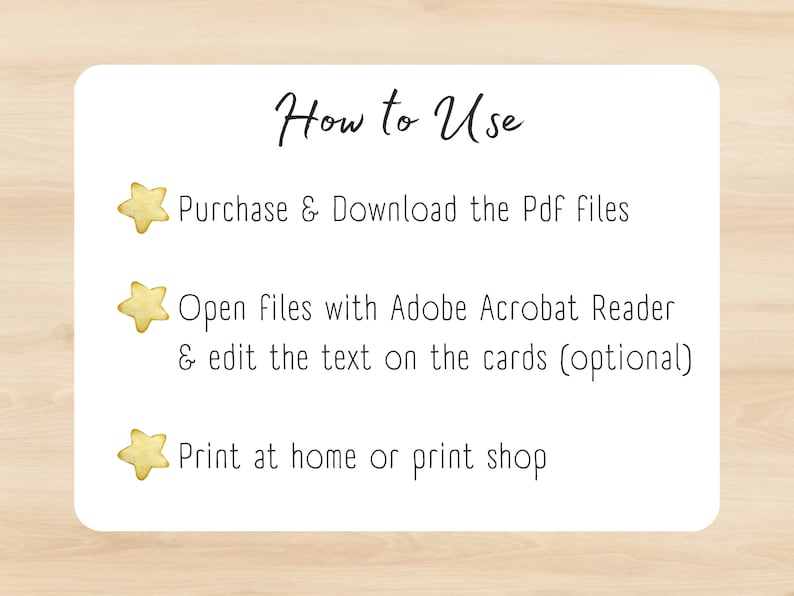 May include: How to Use: Purchase & Download the PDF files. Open files with Adobe Acrobat Reader & edit the text on the cards (optional). Print at home or print shop.