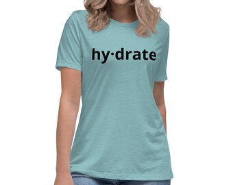 Women's Hydrate Shirt - Women's Relaxed T-Shirt - Fun T-Shirt - One-Liner Tees