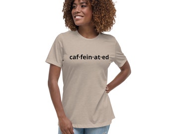 Women's Caffeinated Shirt - Women's Relaxed T-Shirt - Fun T-Shirt - One-Liner Tees