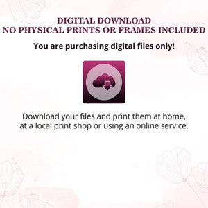 May include: Digital download graphic with a pink cloud icon and the text "DIGITAL DOWNLOAD NO PHYSICAL PRINTS OR FRAMES INCLUDED You are purchasing digital files only! Download your files and print them at home, at a local print shop or using an online service."