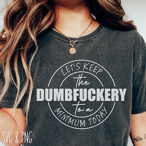 Gardons le Dumbfuckery au minimum aujourd'hui svg, cadeau de collègue drôle SVG, chemise sarcastique drôle SVG, Svg populaire, Svg sarcastique à la mode Svg