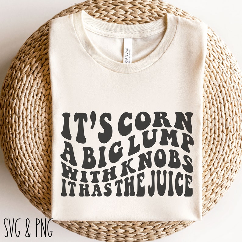 It's Corn A Big Lump With Knobs It Has the Juice Svg Etsy Australia