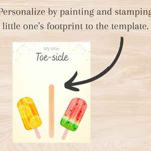 May include: A watercolor illustration features a lemon popsicle and a watermelon popsicle with wooden sticks. The text "My little Toe-sicle" is above the popsicles. The image includes the text: "Personalize by painting and stamping little one's footprint to the template."