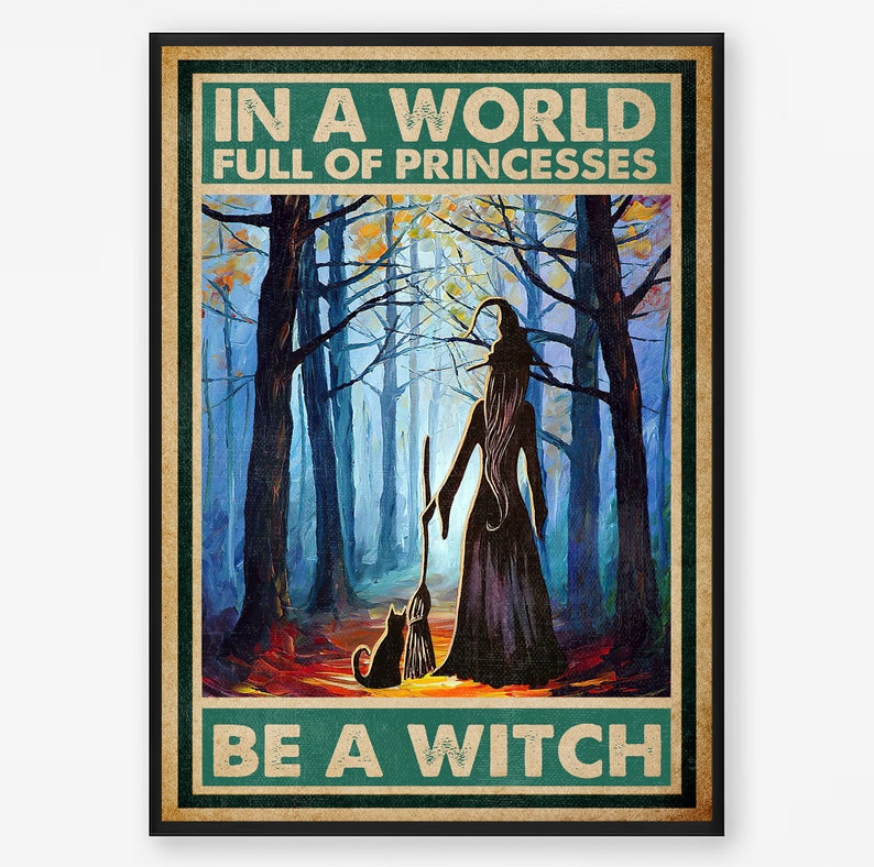 May include: A vintage-style poster with a blue, green, and brown color scheme. The poster features a silhouette of a witch walking through a forest with a black cat. The text on the poster reads "In a world full of princesses, be a witch."