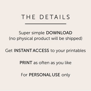 May include: Text graphic with the title "THE DETAILS" and information about a digital download. The text reads: "Super simple DOWNLOAD (no physical product will be shipped). Get INSTANT ACCESS to your printables. PRINT as often as you like. For PERSONAL USE only."