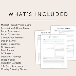 May include: A printable home renovation planner with a checklist of items included: Mindset Focus & Vision Board, Renovations & Home Projects, Room Assessment, Room Dimensions, 3 Renovation Planners, Design Planner, Budget & Expenses, Decision Maker, Paint Tracker, DIY Projects, Declutter Challenge, Shopping List, Important Contacts, 3 To Do Lists & Notes, Monthly & Weekly Planner.