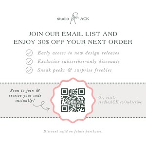 May include: White graphic with text: "JOIN OUR EMAIL LIST AND ENJOY 30% OFF YOUR NEXT ORDER." Includes a QR code, and the text "Scan to join & receive your code instantly!" and "Or, visit: studioACK.co/subscribe."