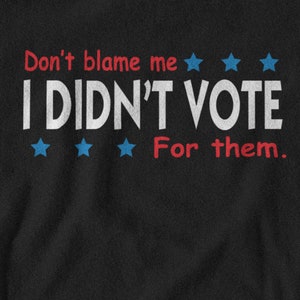 Don&#39;t blame me, I didn&#39;t vote for them! Make a statement!