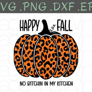 May include: A digital graphic of a pumpkin with a leopard print design in orange and black. The words "HAPPY FALL" are above the pumpkin, and "NO BITCHIN IN MY KITCHEN" is below.