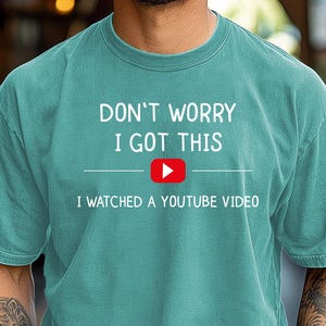Don&#39;t Worry I Got This I Watched A YouTube Video Funny BBQ Tshirt Gift For Men Gift For Dad Fathers Shirt Funny Men Meme Shirt