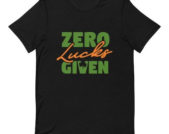 Zero Lucks Given- St Pattys T-Shirt - St Pattys Shirt, Shamrock , St Pattys Gift, St Patricks Day, Gifts For St Patricks Day Unisex t-shirt