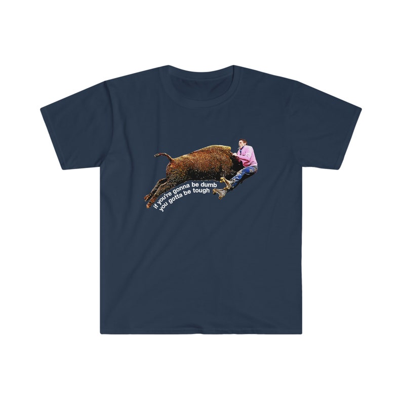 Johnny Knoxville Jackass 3 | Roller Buffalo | If You're Gonna Be Dumb You Gotta Be Tough | Tough gal and guy shirt | Unique western wear image 9
