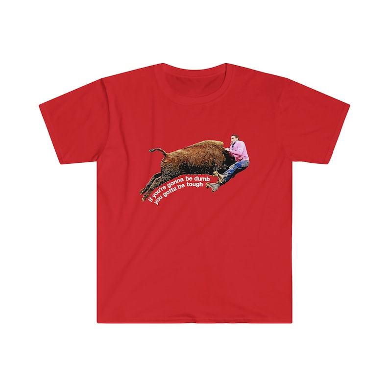 Johnny Knoxville Jackass 3 | Roller Buffalo | If You're Gonna Be Dumb You Gotta Be Tough | Tough gal and guy shirt | Unique western wear image 10