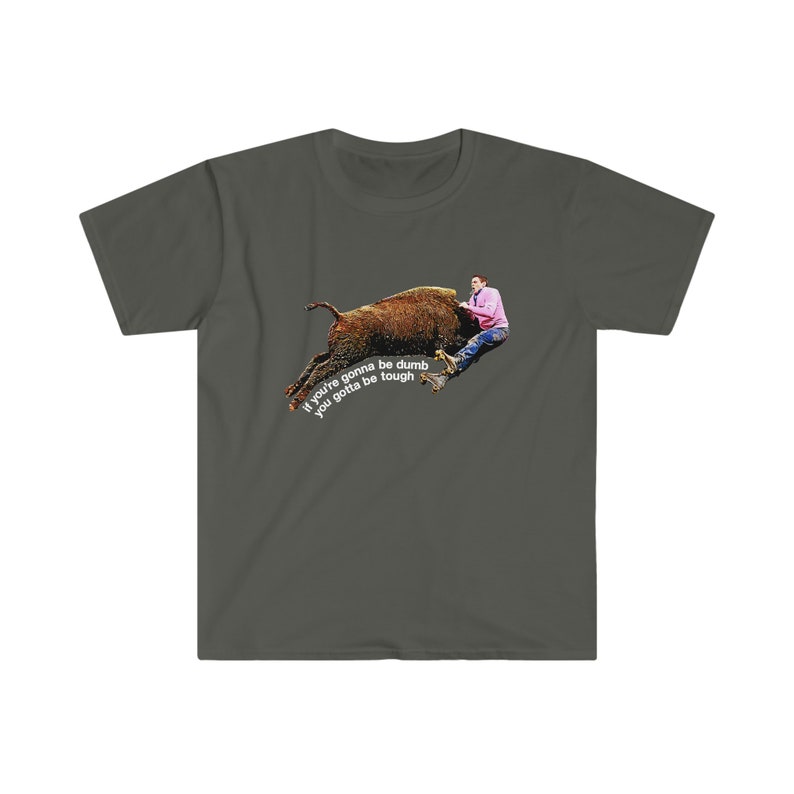 Johnny Knoxville Jackass 3 | Roller Buffalo | If You're Gonna Be Dumb You Gotta Be Tough | Tough gal and guy shirt | Unique western wear image 4