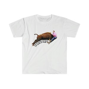 Johnny Knoxville Jackass 3 | Roller Buffalo | If You&#39;re Gonna Be Dumb You Gotta Be Tough | Tough gal and guy shirt | Unique western wear