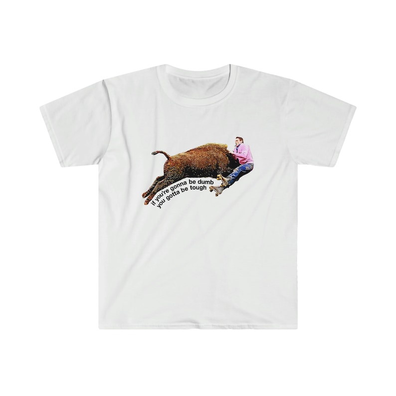 Johnny Knoxville Jackass 3 | Roller Buffalo | If You're Gonna Be Dumb You Gotta Be Tough | Tough gal and guy shirt | Unique western wear image 1