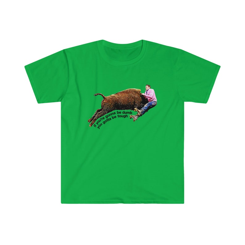 Johnny Knoxville Jackass 3 | Roller Buffalo | If You're Gonna Be Dumb You Gotta Be Tough | Tough gal and guy shirt | Unique western wear image 7