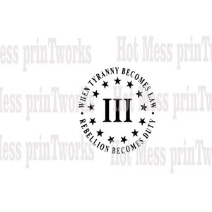 May include: Black and white circular graphic with the text "When Tyranny Becomes Law, Rebellion Becomes Duty" and the Roman numeral "III" surrounded by stars.