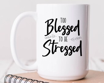 Too Blessed To Be Stressed, Blessed Coffee Mug, Positive Message Mug, Christian Best Friend Gift, Morning Affirmations Mug, Uplifting Saying