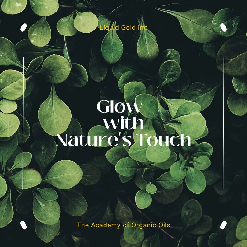 May include: A close-up image of lush green leaves with the text "Glow with Nature's Touch" and "Liquid Gold Inc." and "The Academy of Organic Oils" in white and yellow text.