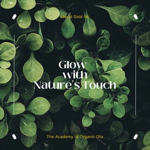 May include: A close-up image of lush green leaves with the text "Glow with Nature's Touch" and the text "Liquid Gold Inc. The Academy of Organic Oils" in gold lettering.