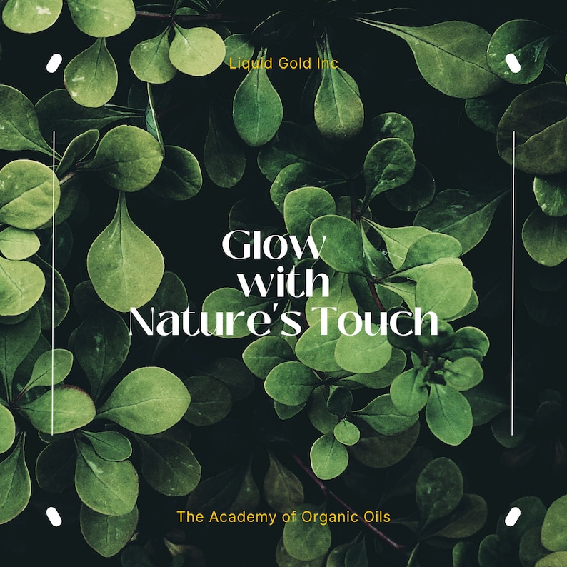 May include: A close-up image of lush green leaves with the text "Glow with Nature's Touch" and the text "Liquid Gold Inc. The Academy of Organic Oils" in gold lettering.