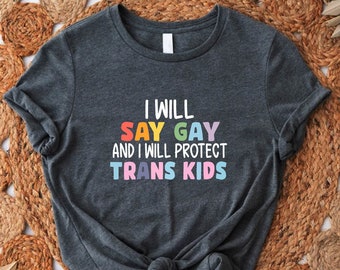 I Will Say Gay Tshirt, Protect Trans Kids Shirt, LGBTQ Rights Tshirt,Pride Supporter Shirt,Transgender Kids Advocate Tee,LGBTQ Activist Gift