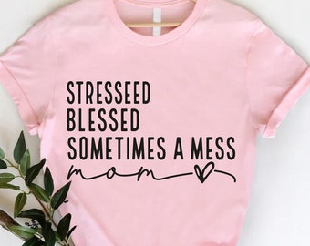 Mom T-shirt, Stressed Blessed Sometimes A Mess Mom Shirt,Mothers Gift,Blessed Mama Shirt,Mom Life Shirt,New Mom Gift,Mama Gift,Funny Mom Tee