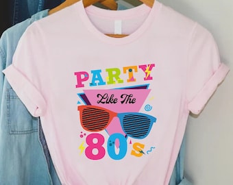 80s Party Shirt, Party Like 80s Shirt, 80s Fan Shirt, 80s Lover Shirt, 80s Theme Party Shirt, 80s Vintage Shirt,80s Retro Shirt,80s Clothing