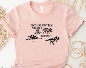 Reading Tshirt, Dinosaurs Didn't Read Now They Are Extinct Shirt, Book Lover Gift Shirt, Motivational Teacher Shirt, Readers Humor Shirt