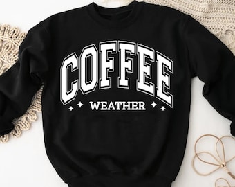 Coffee Weather Sweatshirt, Sweatshirt Gift For Coffee Lover, Coffee Life Sweatshirt, Coffee Lover Crewneck, Winter Coffee Sweatshirt Gift