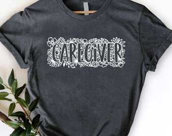 Caregiver T-shirt,Floral Caregiver Shirt,Caregiver Nurse Shirt,Caregiver Appreciation Shirt,Care Giver Gift,Care Worker Shirt,Cute Carer Tee