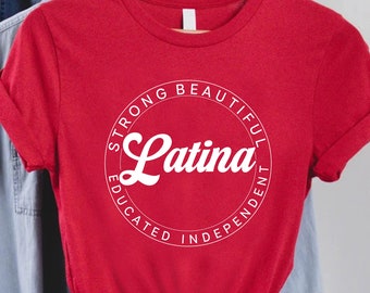 Latina Shirt, Educated Latina Shirt, Strong Latina Shirt, Independent Latina Shirt, Beautiful Latina Shirt, Latina Gift, Latina Pride Shirt
