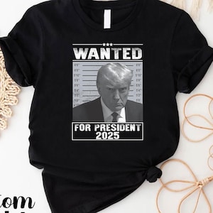 Wanted Trump Shirt, Trump Arrest Shirt, Wanted Donald Trump Shirt, For President 2025 Shirt, Police Mugshot Photo Of Donald Trump Shirt