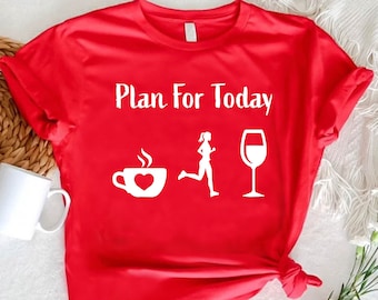 Plan For Today Shirt, Coffee Run Wine Shirt, Running Day Shirt,Wine Shirt,Weekend Shirt,Workout Shirt, Coffee Shirt,Plan Tee Gift For Runner
