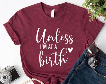 Doula Shirt, Birth Worker Apparel, Unless I'm At A Birth Shirt, Hospital Birthing Shirt, Midwifery Labor and Delivery Nurse Tee,Midwife Gift